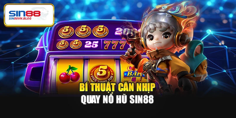 Bí thuật căn nhịp quay nổ hũ Sin88