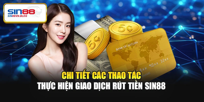 Chi tiết các thao tác thực hiện giao dịch rút tiền Sin88
