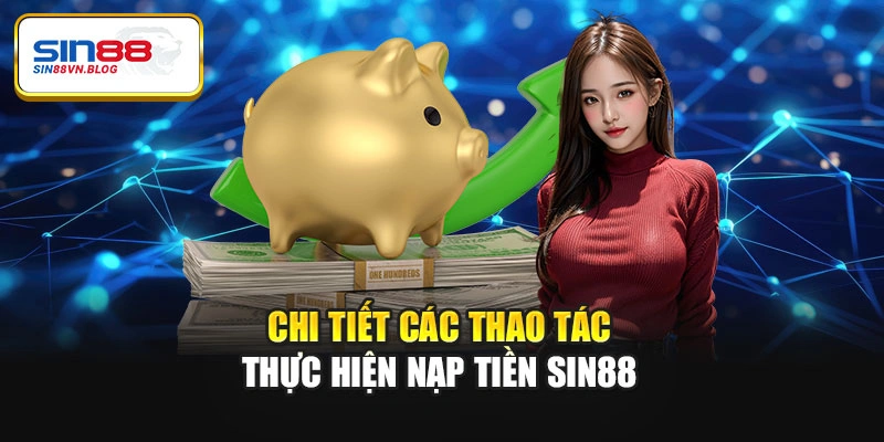 Chi tiết các thao tác thực hiện nạp tiền Sin88