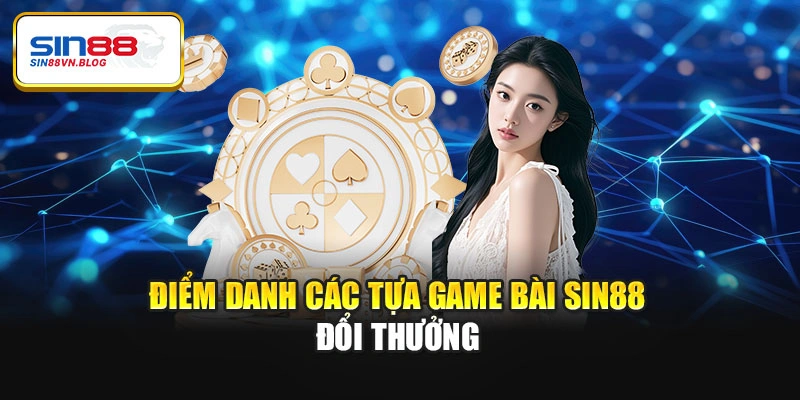 Điểm danh các tựa game bài Sin88 đổi thưởng