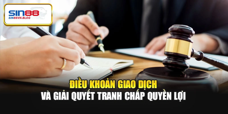 Điều khoản giao dịch và giải quyết tranh chấp quyền lợi