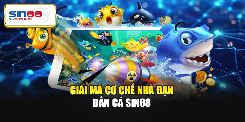 Giải mã cơ chế nhả đạn bắn cá Sin88