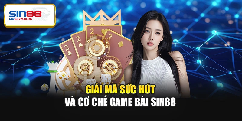 Giải mã sức hút và cơ chế game bài Sin88
