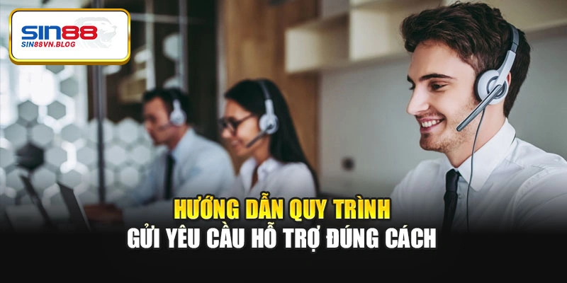 Hướng dẫn quy trình gửi yêu cầu hỗ trợ đúng cách