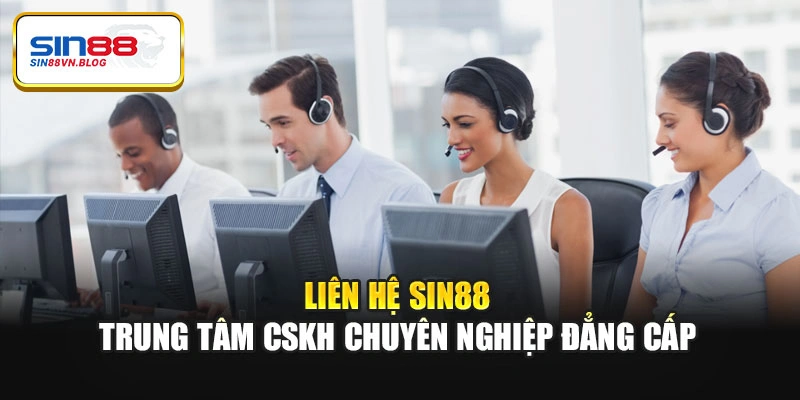 Liên hệ Sin88 - Trung tâm CSKH chuyên nghiệp đẳng cấp