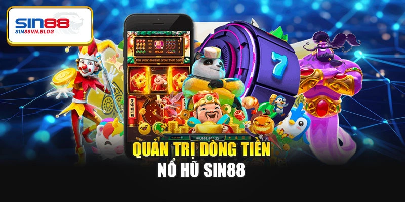 Quản trị dòng tiền nổ hũ Sin88